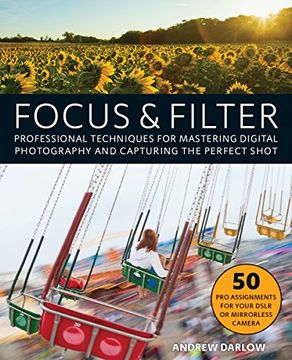 portada Focus and Filter: Professional Techniques for Mastering Digital Photography and Capturing the Perfect Shot