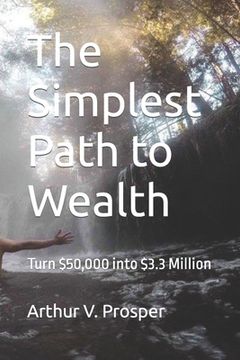 portada The Simplest Path to Wealth: Turn $50,000 into $3.3 Million (en Inglés)