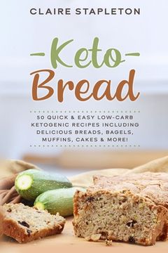 portada Keto Bread: 50 Quick & Easy Low-Carb Ketogenic Recipes Including Delicious Breads, Bagels, Muffins, Cakes & More!