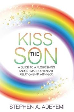portada Kiss The Son: A Guide To A Flourishing and Intimate Covenant Relationship with God. (en Inglés)