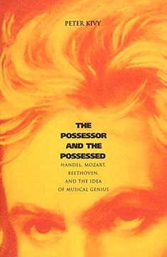 portada The Possessor and the Possessed: Handel, Mozart, Beethoven, and the Idea of Musical Genius (Yale Series in the Philosophy and Theory of Art) (en Inglés)