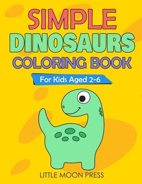 portada Simple Dinosaurs Coloring Book: For Kids aged 2-6; Simple Drawings for Toddlers, My First Coloring Book, Cute and Fun activities, Posters to color (en Inglés)
