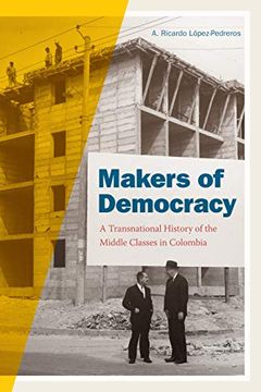portada Makers of Democracy: A Transnational History of the Middle Classes in Colombia (Radical Perspectives) (en Inglés)