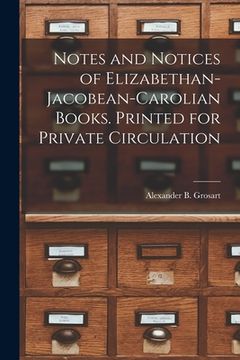 portada Notes and Notices of Elizabethan-Jacobean-Carolian Books. Printed for Private Circulation (en Inglés)