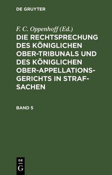 portada Die Rechtsprechung des Königlichen Ober-Tribunals und des Königlichen Ober-Appellations-Gerichts in Straf-Sachen. Band 5 (en Alemán)