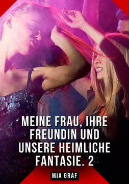 portada Meine Frau, ihre Freundin und unsere heimliche Fantasie. 2: Erotische Geschichten mit explizitem Sex fr Erwachsene.DE (en Alemán)