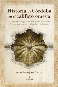 portada Historia de Córdoba en el Califato Omeya: El Desarrollo y Expansión de Córdoba en la Etapa de Esplendor Político y Cultural de al Ándalus (Andalucía) (in Spanish)