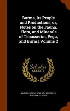 portada Burma, its People and Productions; or, Notes on the Fauna, Flora, and Minerals of Tenasserim, Pegu, and Burma Volume 2 (in English)