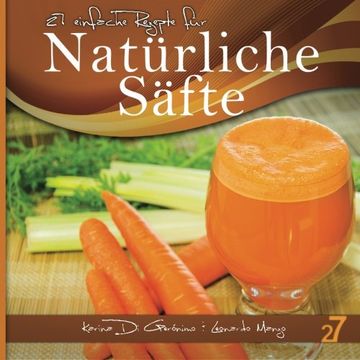 portada 27 einfache Rezepte für Natürliche Säfte: Vegetarische und vegane Säfte (Säfte und Smoothies) (German Edition)