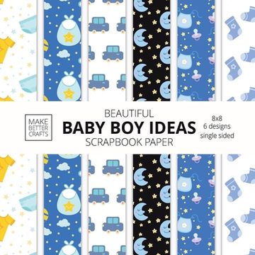 portada Beautiful Baby Boy Ideas Scrapbook Paper 8x8 Designer Baby Shower Scrapbook Paper Ideas for Decorative Art, DIY Projects, Homemade Crafts, Cool Nurser 