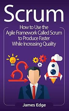 portada Scrum: How to use the Agile Framework Called Scrum to Produce Faster While Increasing Quality (en Inglés)