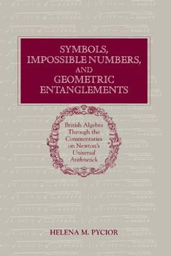 portada Symbols, Impossible Numbers, and Geometric Entanglements: British Algebra Through the Commentaries on Newton's Universal Arithmetick (en Inglés)