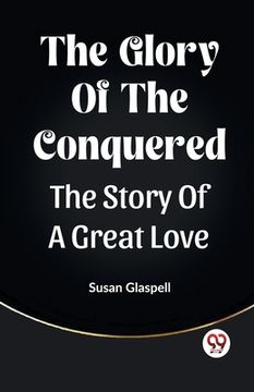 portada The Glory Of The Conquered The Story Of A Great Love (en Inglés)