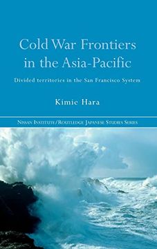 portada Cold war Frontiers in the Asia-Pacific: Divided Territories in the san Francisco System (Nissan Institute (in English)