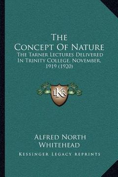portada the concept of nature: the tarner lectures delivered in trinity college, november, 1919 (1920) (in English)