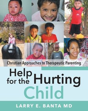 portada Help for the Hurting Child: Christian Approaches to Therapeutic Parenting (en Inglés)