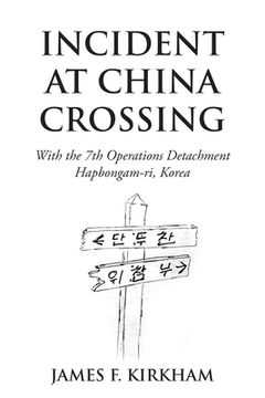 portada Incident at China Crossing: With the 7Th Operations Detachment Hapbongam-Ri, Korea (en Inglés)