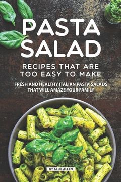 portada Pasta Salad Recipes That Are Too Easy to Make: Fresh and Healthy Italian Pasta Salads That Will Amaze Your Family (in English)