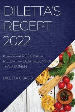 portada Diletta's Recept 2022: Klassiska Regionala Recept AV Den Italienska Traditionen (en Sueco)