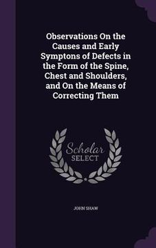 portada Observations On the Causes and Early Symptons of Defects in the Form of the Spine, Chest and Shoulders, and On the Means of Correcting Them (en Inglés)