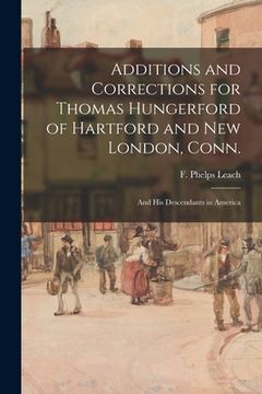portada Additions and Corrections for Thomas Hungerford of Hartford and New London, Conn.: and His Descendants in America (en Inglés)