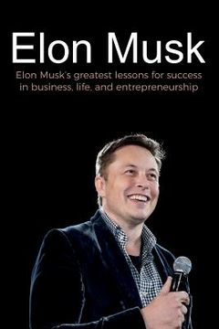 portada Elon Musk: Elon Musk'S Greatest Lessons for Success in Business, Life, and Entrepreneurship (en Inglés)