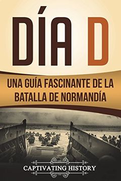 portada Día d: Una Guía Fascinante de la Batalla de Normandía (Libro en Español 