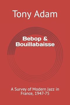 portada Bebop & Bouillabaisse: A Survey of Modern Jazz in France, 1947-75 (in English)