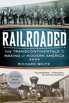 railroaded: the transcontinentals and the making of modern america (en Inglés)