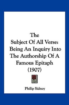 portada the subject of all verse: being an inquiry into the authorship of a famous epitaph (1907) (en Inglés)