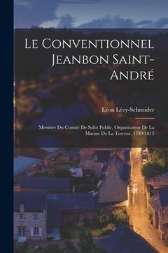 portada Le Conventionnel Jeanbon Saint-André: Membre Du Comité De Salut Public, Organisateur De La Marine De La Terreur, 1749-1813 (in French)