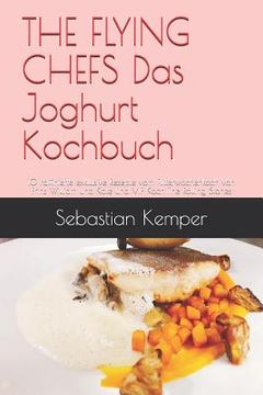 portada THE FLYING CHEFS Das Joghurt Kochbuch: 10 raffinierte exklusive Rezepte vom Flitterwochenkoch von Prinz William und Kate und VIP Koch The Rolling Ston (en Alemán)
