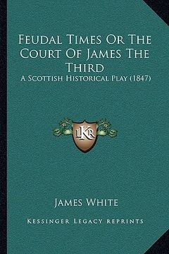 portada feudal times or the court of james the third: a scottish historical play (1847)