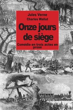 portada Onze jours de siège: Comédie en trois actes en prose (in French)