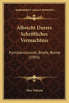 portada Albrecht Durers Schriftliches Vermachtnis: Familienchronik, Briefe, Reime (1905) (in German)
