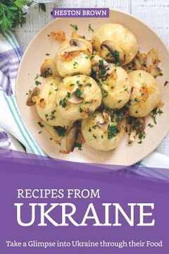 portada Recipes from Ukraine: Take a Glimpse into Ukraine through their Food (en Inglés)