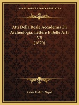 portada Atti Della Reale Accademia Di Archeologia, Lettere E Belle Arti V5 (1870) (in German)