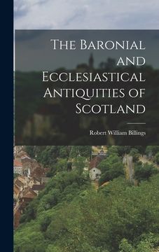 portada The Baronial and Ecclesiastical Antiquities of Scotland (en Inglés)