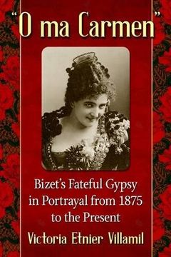 portada "o ma Carmen": Bizet's Fateful Gypsy in Portrayals From 1875 to the Present (en Inglés)