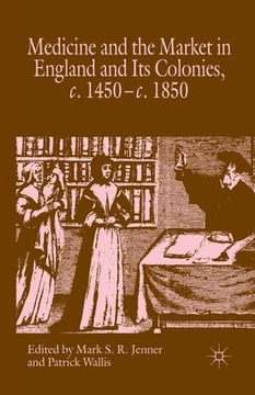 portada Medicine and the Market in England and Its Colonies, C.1450- C.1850 (en Inglés)