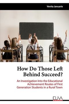 portada How Do Those Left Behind Succeed?: An Investigation Into the Educational Achievement Routes of First Generation Students in a Rural Town