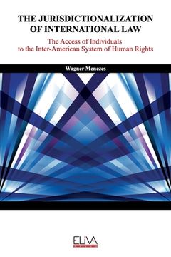 portada The Jurisdictionalization of International Law: The Access of Individuals to the Inter-American System of Human Rights (en Inglés)
