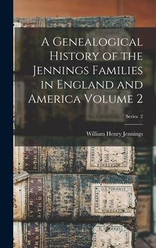 portada A Genealogical History of the Jennings Families in England and America Volume 2; Series 2 (en Inglés)