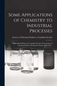 portada Some Applications of Chemistry to Industrial Processes [microform]: Papers Read Before the Canadian Section of the Society of Chemical Industry During (en Inglés)
