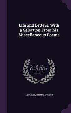 portada Life and Letters. With a Selection From his Miscellaneous Poems (en Inglés)