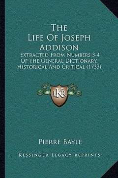 portada the life of joseph addison the life of joseph addison: extracted from numbers 3-4 of the general dictionary, historextracted from numbers 3-4 of the g (en Inglés)