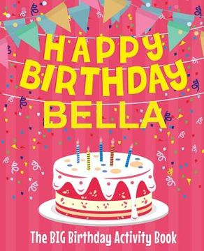 portada Happy Birthday Bella - The Big Birthday Activity Book: (Personalized Children's Activity Book) (en Inglés)