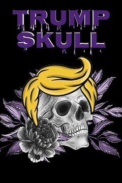 portada Trump Skull: Conservative Hispanic Dia De Los Muertos Journal - Day Of The Dead Composition Notebook - 6x9, 100 Pages, Sugarskull T (en Inglés)