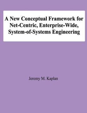 portada A New Conceptual Framework for Net-Centric, Enterprise-Wide, System-of-Systems Engineering (en Inglés)
