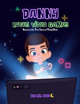 portada Danny Loves Video Games: Based on the True Story of Danny Peña (en Inglés)